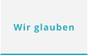 Wir glauben